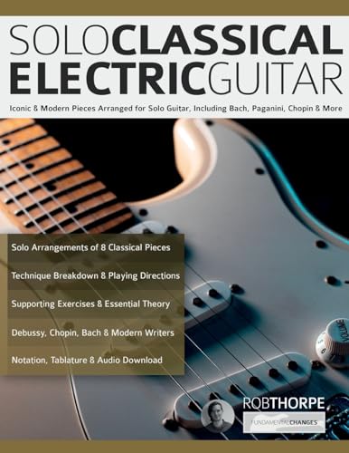 Solo Classical Electric Guitar: Iconic & Modern Pieces Arranged for Solo Guitar, Including Bach, Paganini, Chopin & More von www.fundamental-changes.com