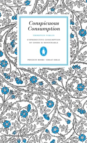 Conspicuous Consumption: Unproductive Consumption of Goods is Honourable (Penguin Great Ideas)