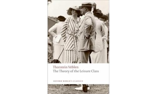 The Theory of the Leisure Class (Oxford World's Classics) von Oxford University Press