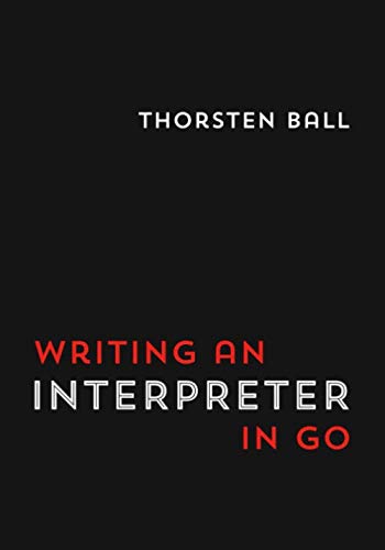 Writing An Interpreter In Go von Thorsten Ball