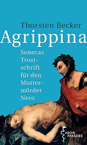 Agrippina: Senecas Trostschrift für den Muttermörder Nero von Arche Verlag