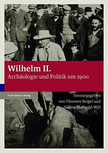 Wilhelm II.: Archäologie und Politik um 1900 von Franz Steiner Verlag Wiesbaden GmbH