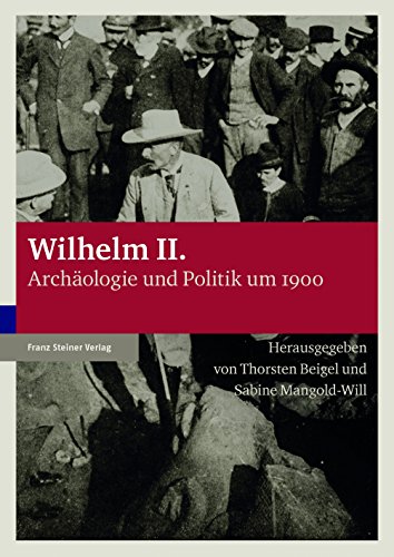 Wilhelm II.: Archäologie und Politik um 1900 Wilhelm II.: Archäologie und Politik um 1900 von Franz Steiner Verlag Wiesbaden GmbH