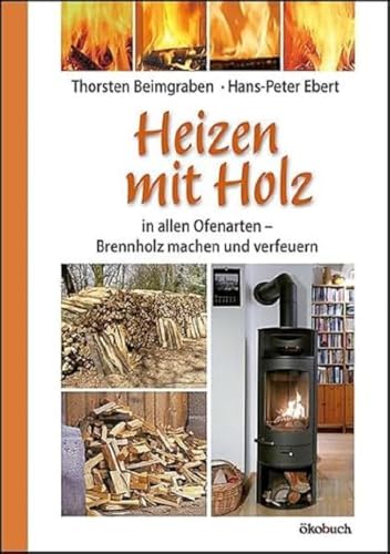 Heizen mit Holz: in allen Ofenarten; Brennholz machen und verfeuern von Ökobuch