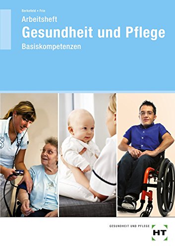 Arbeitsbuch Gesundheit und Pflege: Basiskompetenzen