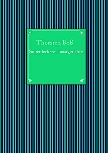 Super leckere Toastgerichte Super leckere Toastgerichte von BoD - Books on Demand