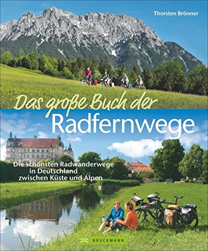 Das große Buch der Radfernwege: Die schönsten Radwanderwege in Deutschland zwischen Küste und Alpen
