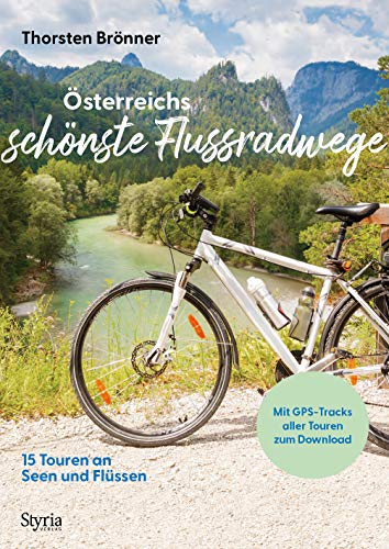 Österreichs schönste Flussradwege: 15 Touren an Seen und Flüssen von Styria Verlag