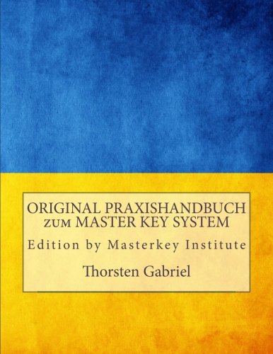 ORIGINAL PRAXISHANDBUCH zum MASTER KEY SYSTEM: mit Affirmationen und Satz für Satz Erklärung mit Hilfestellungen