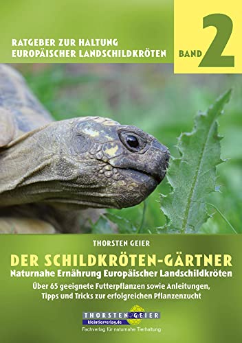 Der Schildkröten-Gärtner - Naturnahe Ernährung Europäischer Landschildkröten: Über 65 geeignete Futterpflanzen sowie Anleitungen, Tipps und Tricks zur ... zur Haltung Europäischer Landschildkröten) von Kleintierverlag.de