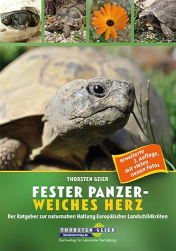 Fester Panzer – weiches Herz: Der Ratgeber zur naturnahen Haltung Europäischer Landschildkröten (3. Auflage): Ein Ratgeber zur naturnahen Haltung Europäischer Landschildkröten