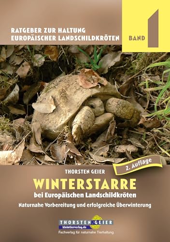 Winterstarre bei Europäischen Landschildkröten: Naturnahe Vorbereitung und erfolgreiche Überwinterung. Ratgeber zur Haltung Europäischer Landschildkröten, Band 1 (2. Auflage)