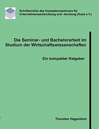 Die Seminar- und Bachelorarbeit im Studium der Wirtschaftswissenschaften: Ein kompakter Ratgeber