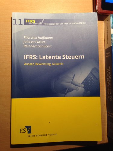IFRS: Latente Steuern: Ansatz, Bewertung, Ausweis (IFRS Best Practice) von Schmidt, Erich