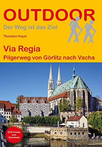 Via Regia: Pilgerweg von Görlitz nach Vacha (Der Weg ist das Ziel)