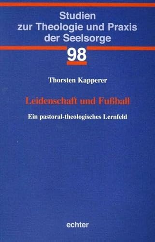 Leidenschaft und Fußball: Ein pastoral-theologisches Lernfeld (Studien zur Theologie und Praxis der Seelsorge, Band 98) von Echter Verlag GmbH