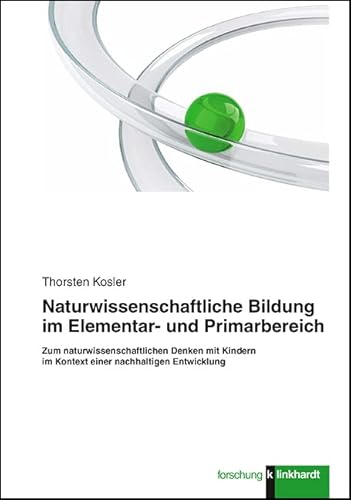 Naturwissenschaftliche Bildung im Elementar- und Primarbereich: Zum naturwissenschaftlichen Denken mit Kindern im Kontext einer nachhaltigen Entwicklung (Klinkhardt forschung) von Klinkhardt