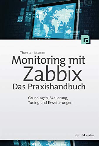 Monitoring mit Zabbix: Das Praxishandbuch: Grundlagen, Skalierung,Tuning und Erweiterungen