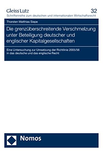 Die grenzüberschreitende Verschmelzung unter Beteiligung deutscher und englischer Kapitalgesellschaften: Eine Untersuchung zur Umsetzung der Richtlinie 2005/56 in das deutsche und das englische Recht