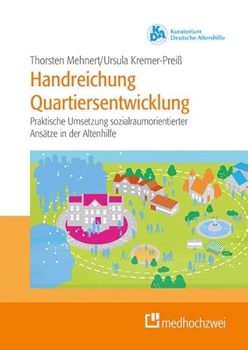 Handreichung Quartiersentwicklung: Praktische Umsetzung sozialraumorientierter Ansätze in der Altenhilfe von medhochzwei Verlag