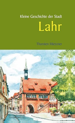 Kleine Geschichte der Stadt Lahr (Kleine Geschichte. Regionalgeschichte - fundiert und kompakt) von Lauinger Verlag