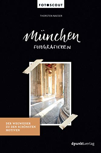München fotografieren: Der Wegweiser zu den schönsten Motiven (Fotoscout - Der Reiseführer für Fotografen) von Dpunkt.Verlag GmbH