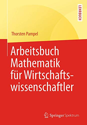 Arbeitsbuch Mathematik für Wirtschaftswissenschaftler (Springer-Lehrbuch) von Springer Spektrum