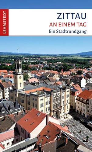 Zittau an einem Tag: Ein Stadtrundgang von Lehmstedt Verlag