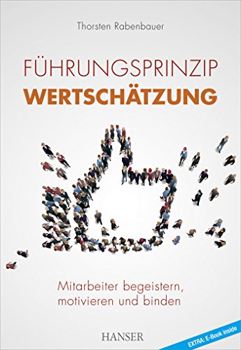 Führungsprinzip Wertschätzung: Mitarbeiter begeistern, motivieren und binden