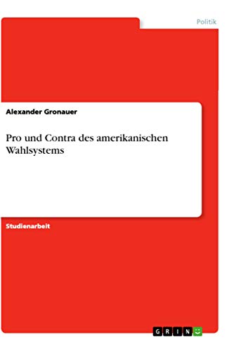 Pro und Contra des amerikanischen Wahlsystems von GRIN Verlag