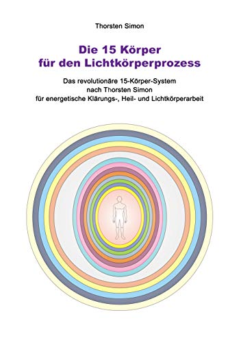 Die 15 Körper für den Lichtkörperprozess: Das revolutionäre 15-Körper-System nach Thorsten Simon Die 15 Körper für den Lichtkörperprozess: Das revolutionäre 15-Körper-System nach Thorsten Simon