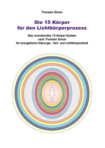 Die 15 Körper für den Lichtkörperprozess: Das revolutionäre 15-Körper-System nach Thorsten Simon Die 15 Körper für den Lichtkörperprozess: Das revolutionäre 15-Körper-System nach Thorsten Simon