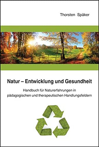 Natur - Entwicklung und Gesundheit: Handbuch für Naturerfahrungen in pädagogischen und therapeutischen Handlungsfeldern von Schneider Verlag GmbH