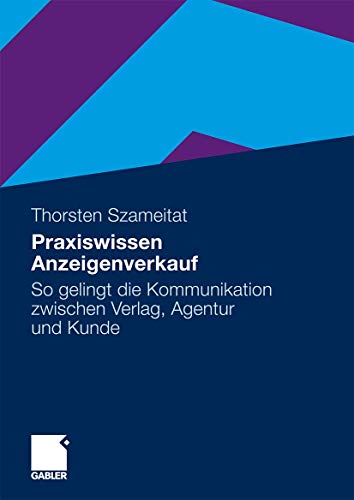 Praxiswissen Anzeigenverkauf: So Gelingt Die Kommunikation Zwischen Verlag, Agentur und Kunde (German Edition) von Gabler Verlag