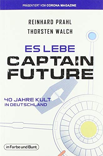 Es lebe Captain Future - 40 Jahre Kult in Deutschland: Franchise-Sachbuch, präsentiert vom Corona Magazine von in Farbe und Bunt