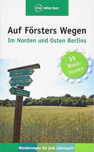 Auf Försters Wegen – Im Norden und Osten Berlins: 35 Waldtouren - Wanderungen für jede Jahreszeit! von Viareise Vlg. K. Scheddel