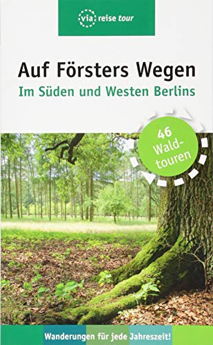 Auf Försters Wegen – Im Süden und Westen Berlins: 46 Waldtouren. Wanderungen für jede Jahreszeit! von Viareise Vlg. K. Scheddel