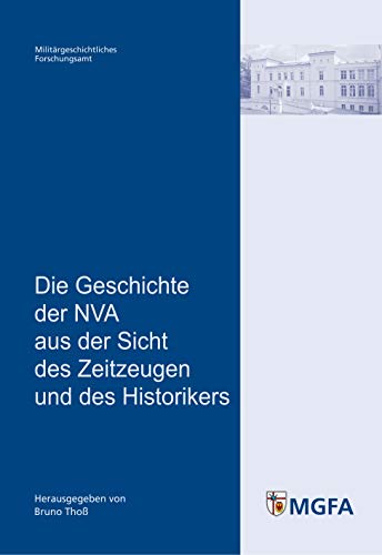 Die Geschichte der NVA aus der Sicht des Zeitzeugen und des Historikers: Wissenschaftliches Kolloquium aus Anlaß des 60. Geburtstages von Oberst Dr. ... und Sozialwissenschaften der Bundeswehr) von Militrges. Forschungsamt