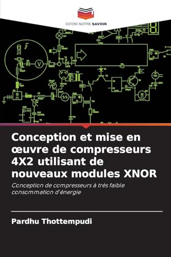 Conception et mise en ¿uvre de compresseurs 4X2 utilisant de nouveaux modules XNOR: Conception de compresseurs à très faible consommation d'énergie von Editions Notre Savoir