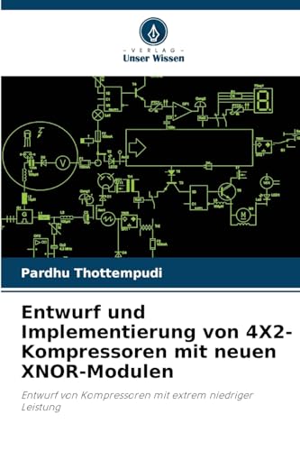 Entwurf und Implementierung von 4X2-Kompressoren mit neuen XNOR-Modulen: Entwurf von Kompressoren mit extrem niedriger Leistung von Verlag Unser Wissen