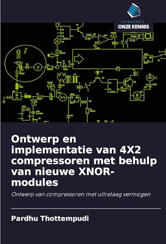 Ontwerp en implementatie van 4X2 compressoren met behulp van nieuwe XNOR-modules: Ontwerp van compressoren met ultralaag vermogen von Uitgeverij Onze Kennis