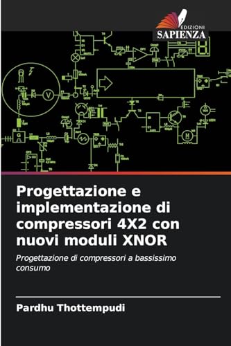 Progettazione e implementazione di compressori 4X2 con nuovi moduli XNOR: Progettazione di compressori a bassissimo consumo von Edizioni Sapienza