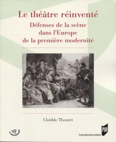 Théâtre réinventé: Défenses de la scène dans l'Europe de la première modernité