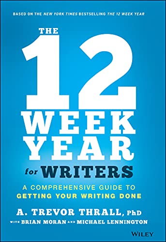 The 12 Week Year for Writers: A Comprehensive Guide to Getting Your Writing Done von John Wiley & Sons Inc