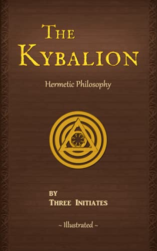 The Kybalion: A Study of The Hermetic Philosophy of Ancient Egypt and Greece (Illustrated) (Annotated)