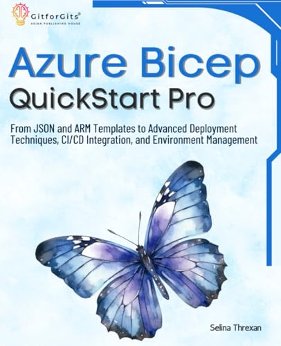 Azure Bicep QuickStart Pro: From JSON and ARM Templates to Advanced Deployment Techniques, CI/CD Integration, and Environment Management
