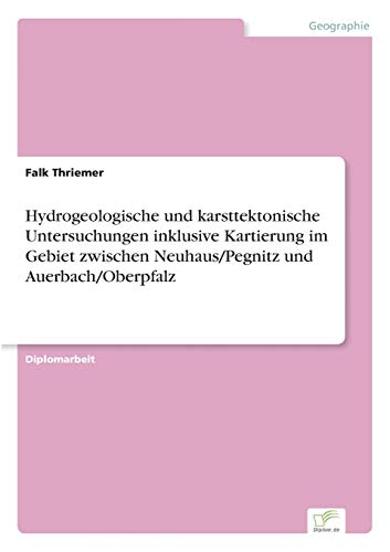 Hydrogeologische und karsttektonische Untersuchungen inklusive Kartierung im Gebiet zwischen Neuhaus/Pegnitz und Auerbach/Oberpfalz von Diplomarbeiten Agentur