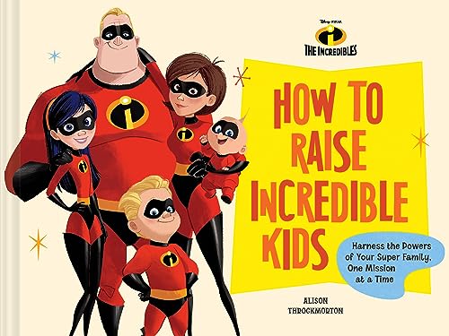 Pixar How to Raise Incredible Kids: Harness the Powers of Your Super Family, One Mission at a Time (Disney)