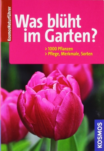 Was blüht im Garten?: 1000 Pflanzen, Pflege, Merkmale, Sorten