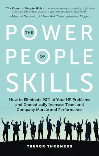 Power of People Skills: How to Eliminate 90% of Your HR Problems and Dramatically Increase Team and Company Morale and Performance Power of People Skills: How to Eliminate 90% of Your HR Problems and Dramatically Increase Team and Company Morale and Performance